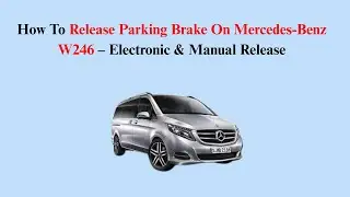 How To Release Parking Brake On Mercedes-Benz W246 (2011–2018) – Electronic & Manual Release