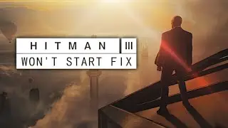 HITMAN 3 | WON'T START FIX