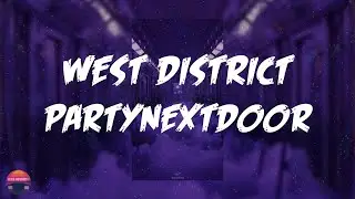 PARTYNEXTDOOR - WEST DISTRICT (Lyrics Video)