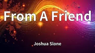 Joshua Slone - From A Friend (Lyrics)