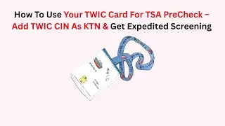 How To Use Your TWIC Card For TSA PreCheck &ndash; Add TWIC CIN As KTN & Get Expedited Screening