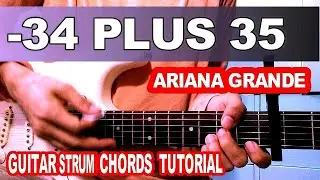 ARIANA GRANDE - 34+35 GUITAR CHORDS STRUM  TUTORIAL