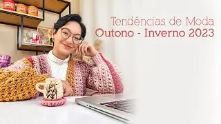 Tend&ecirc;ncias de Moda Outono - Inverno 2023