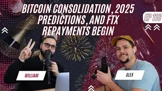 118 - Bitcoin Consolidation, 2025 Predictions, and FTX Repayments Begin