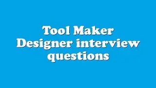 Tool Maker Designer interview questions
