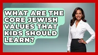 What Are the Core Jewish Values That Kids Should Learn? - Raising Jewish Children
