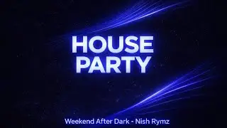 House Party | EDM Home Party Anthem | Weekend After Dark &ndash; Nish Rymz
