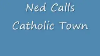 Ned Calls Catholic Town