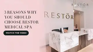 3 Reasons Why You Should Choose RESTOR Medical Spa