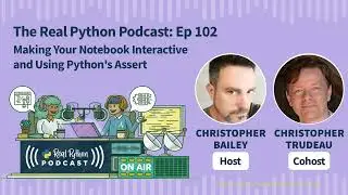 Making Your Notebook Interactive and Using Python's Assert  | Real Python Podcast #102