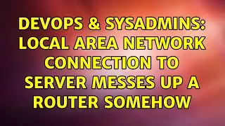 DevOps & SysAdmins: Local area network connection to server messes up a router somehow
