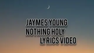Jaymes young - Nothing holy (lyrics video)