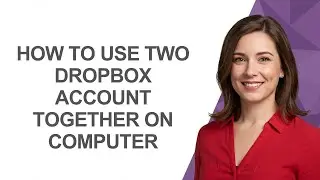 How to Use Two Dropbox Account Together on Computer - AshleyHowTo