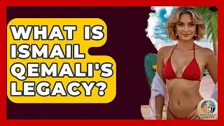 What Is Ismail Qemali's Legacy? - TalkingSoutheastEurope