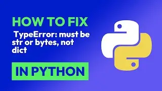 How to fix  TypeError: must be str or bytes, not dict in Python