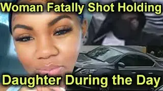 Woman Fatally Shot Holding Her Daughter During the Day