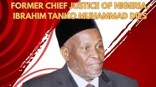 Former Chief Justice Of Nigeria, Ibrahim Tanko Muhammad Dies