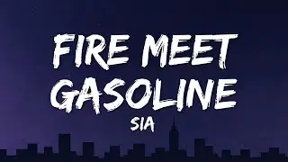 Sia - Fire Meet Gasoline (Lyrics)