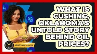 What Is Cushing, Oklahoma's Untold Story Behind Oil Prices? - Commodity Wealth Investor