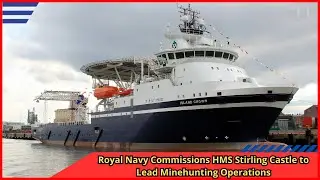 Royal Navy Commissions HMS Stirling Castle to Lead Minehunting Operations