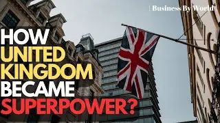 How UK Became a Superpower: The Untold Story