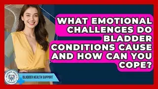 What Emotional Challenges Do Bladder Conditions Cause And How Can You Cope? - Bladder Health Support