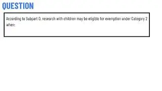 According to Subpart D, research with children may be eligible for exemption under Category 2 when: