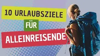 Top 10 Urlaubsziele f&uuml;r Alleinreisende: Entdecken Sie die Welt solo