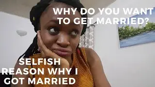WHY DO YOU WANT TO GET MARRIED? || SELFISH REASON WHY I GOT MARRIED || NIGERIAN CHRISTIAN YOUTUBER