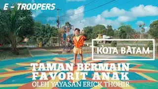 Bermain di TAMAN E - TROOPERS Batam || Yayasan ERICK THOHIR || FAVORIT Anak !!