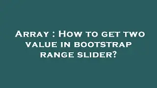 Array : How to get two value in bootstrap range slider?