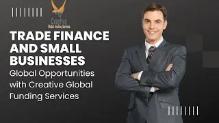 Trade Finance and Small Businesses: Global Opportunities with Creative Global Funding Services