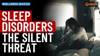 Sleep Disorders: The Silent Threat | Wellness Watch