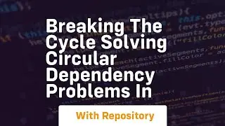 Breaking the Cycle Solving Circular Dependency Problems in