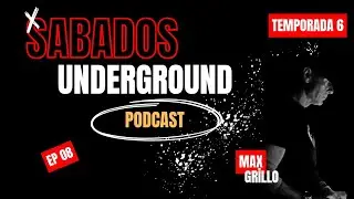 MAX GRILLO | | Sabados Underground Podcast Temporada 6 Ep 08