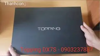 Dac Topping DX7s. Đỉnh cao của h&atilde;ng !