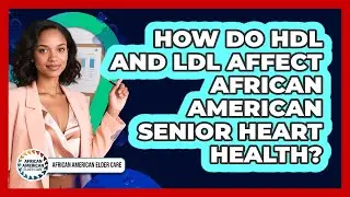 How Do HDL And LDL Affect African American Senior Heart Health? - African American Elder Care