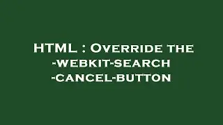 HTML : Override the -webkit-search-cancel-button