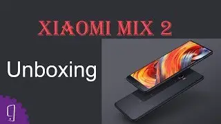 Xiaomi Mi Mix 2 Unboxing