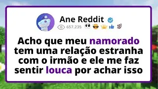 Acho que meu NAMORADO tem uma relação ESTRANHA com o irmão e ele me faz sentir LOUCA  por achar isso