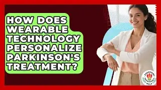 How Does Wearable Technology Personalize Parkinson's Treatment? - Everyday Parkinsons Help
