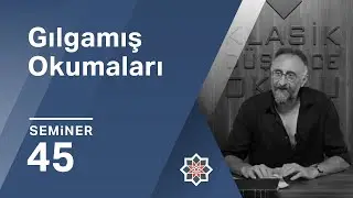 K&uuml;rşat Demirci, Gılgamış Okumaları, 45. Seminer