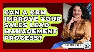 Can A CRM Improve Your Sales Lead Management Process? - Find Sales Jobs