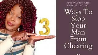THREE WAYS TO STOP YOUR MAN FROM CHEATING.