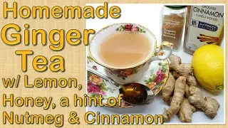 Homemade GINGER TEA with Lemon, Honey, a hint of Nutmeg & Cinnamon | Natural Cold & Flu Remedy