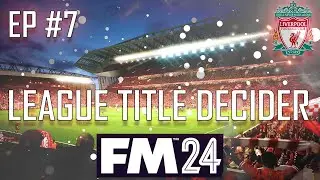 FM24 Liverpool - Episode 7: LEAGUE TITLE DECIDER | Football Manager 2024 Let's Play