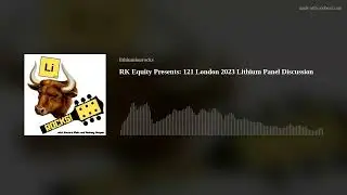RK Equity Presents: 121 London 2023 Lithium Panel Discussion