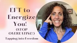 EFT to Energize You! (Stop Overeating) ~ Tapping into Freedom