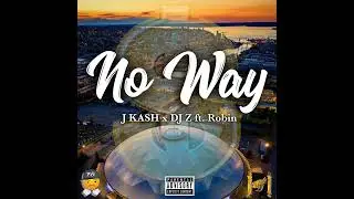 No Way - J KASH x Dj-Z ft. Robin
