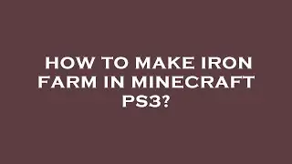 How to make iron farm in minecraft ps3?